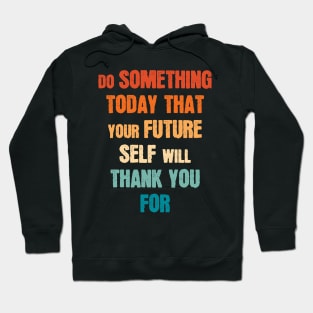 Do Something Today That Your Future Self Will Thank You For Hoodie